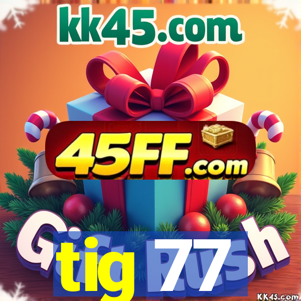 tig 77